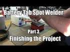 Battery Tab Spot Welder - Part 3 - Finishing the Project