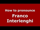 How to pronounce Franco Interlenghi (Italian/Italy) - PronounceNames.com
