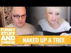 NAKED UP A TREE - Funny Stuff And Cheese #87