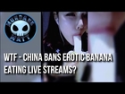 [News] WTF - China bans erotic banana eating live streams?