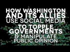 How Washington and its Allies Use Social Media to Topple Governments & Manipulate Public Opinion