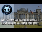 [News] WTF - German Gov't arrested Double Agent who was a Gay Male Porn Star?