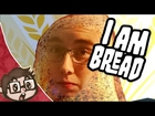 What...Is This Game. ( I am Bread )