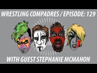 Wrestling Compadres Slamcast EP 129: Stephanie McMahon