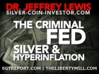The CRIMINAL FED, Silver & Hyperinflation -- Dr. Jeffrey Lewis