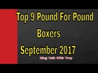 Top 9 Pound for Pound Boxers September 2017