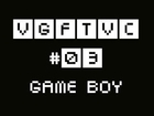 VGFTVC#03: Game Boy