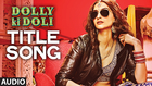 'Dolly Ki Doli' FULL AUDIO Song | Dolly Ki Doli | T-series